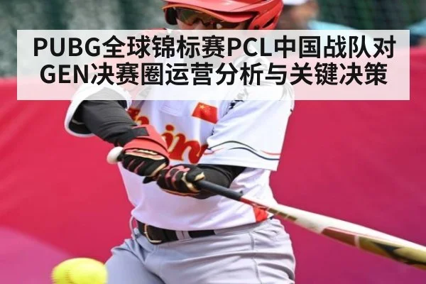 PUBG全球锦标赛PCL中国战队对GEN决赛圈运营分析与关键决策